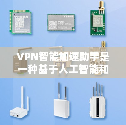 VPN智能加速助手是一种基于人工智能和大数据技术的网络工具,旨在帮助用户更快、更安全地下载和观看VPN内容。以下是对该工具的详细介绍 VPN智能加速助手是一种基于人工智能和大数据技术的网络工具,旨在帮助用户更快、更安全地下载和观看VPN内容。以下是对该工具的详细介绍