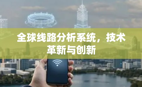 全球线路分析系统，技术革新与创新