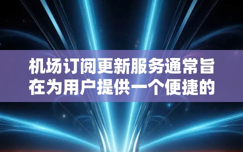 机场订阅更新服务通常旨在为用户提供一个便捷的登录和权限更新体验。以下是对这一服务的详细介绍