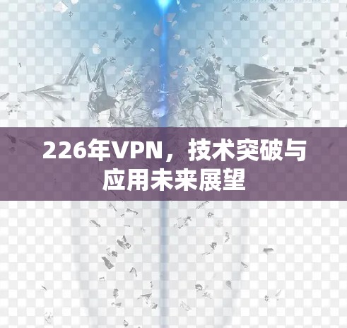 226年VPN，技术突破与应用未来展望