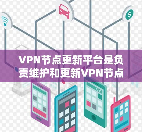 VPN节点更新平台是负责维护和更新VPN节点的服务器系统,用于管理、监控和维护这些服务器上的相关服务。以下是关于VPN节点更新平台的详细信息 VPN节点更新平台是负责维护和更新VPN节点的服务器系统,用于管理、监控和维护这些服务器上的相关服务。以下是关于VPN节点更新平台的详细信息