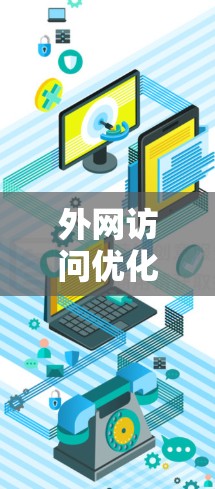外网访问优化平台,保障数据安全,提升用户体验的解决方案