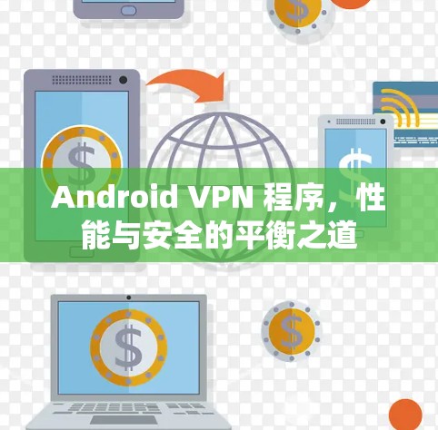 Android VPN 程序,性能与安全的平衡之道