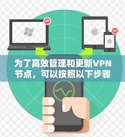 为了高效管理和更新VPN节点,可以按照以下步骤进行 为了高效管理和更新VPN节点,可以按照以下步骤进行