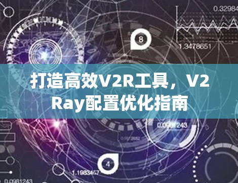 打造高效V2R工具,V2Ray配置优化指南