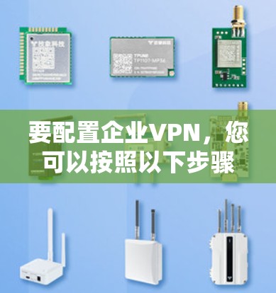 要配置企业VPN,您可以按照以下步骤进行