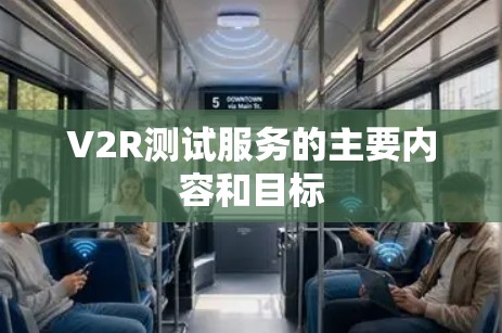 V2R测试服务的主要内容和目标 V2R测试服务的主要内容和目标