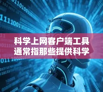 科学上网客户端工具通常指那些提供科学计算、数据分析、在线资源管理和学习的工具。以下是一些常见的科学上网客户端工具及其功能 科学上网客户端工具通常指那些提供科学计算、数据分析、在线资源管理和学习的工具。以下是一些常见的科学上网客户端工具及其功能