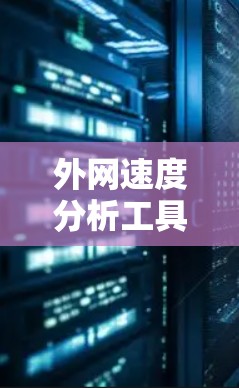 外网速度分析工具可以帮助用户了解网络的性能,评估外网速度并优化网络配置。以下是一些常用的外网速度分析工具及其特点 外网速度分析工具可以帮助用户了解网络的性能,评估外网速度并优化网络配置。以下是一些常用的外网速度分析工具及其特点