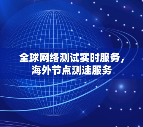 全球网络测试实时服务，海外节点测速服务