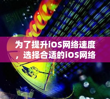 为了提升iOS网络速度,选择合适的iOS网络加速软件是一个不错的选择。以下是一步步的建议 为了提升iOS网络速度,选择合适的iOS网络加速软件是一个不错的选择。以下是一步步的建议