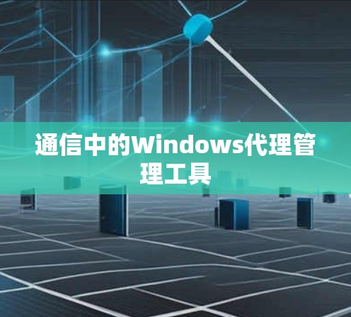 通信中的Windows代理管理工具