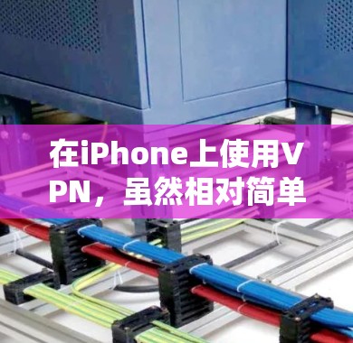 在iPhone上使用VPN,虽然相对简单,但需要仔细操作以确保安全。以下是一些具体的步骤和注意事项 在iPhone上使用VPN,虽然相对简单,但需要仔细操作以确保安全。以下是一些具体的步骤和注意事项