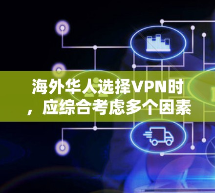海外华人选择VPN时，应综合考虑多个因素，以确保安全、高效和合适的体验。以下是一些关键点和选择建议