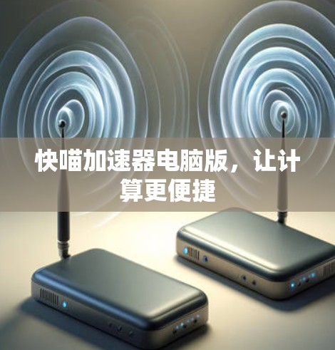 快喵加速器电脑版，让计算更便捷