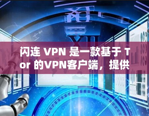 闪连 VPN 是一款基于 Tor 的VPN客户端，提供加密、稳定、多设备同步等功能。以下是关于闪连 VPN 的详细介绍