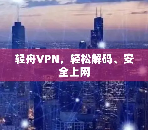 轻舟VPN，轻松解码、安全上网