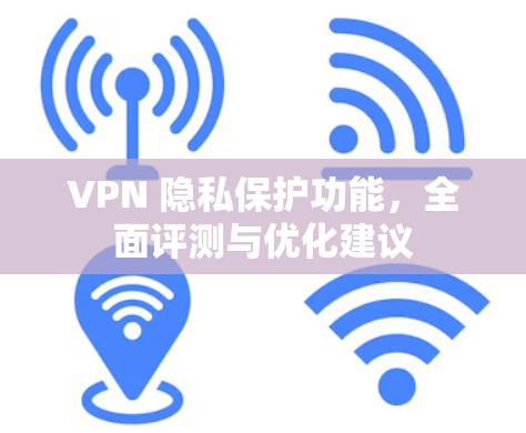 VPN 隐私保护功能，全面评测与优化建议