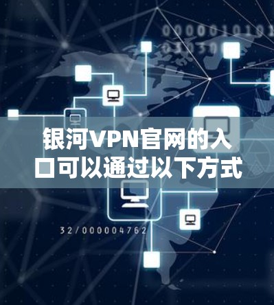 银河VPN官网的入口可以通过以下方式查看