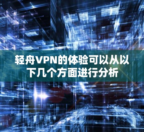 轻舟VPN的体验可以从以下几个方面进行分析