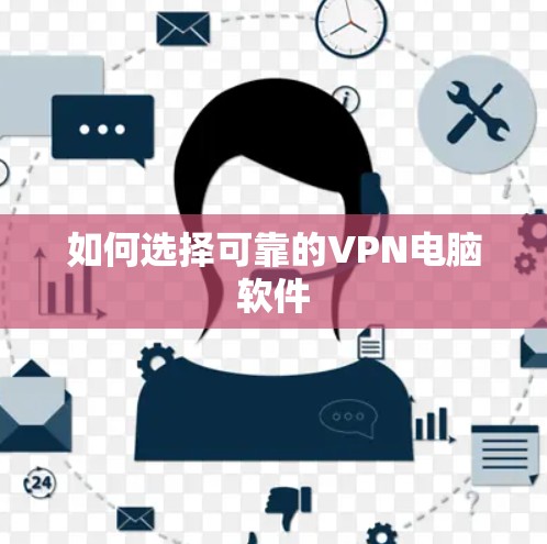 如何选择可靠的VPN电脑软件