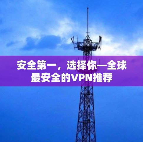 安全第一，选择你—全球最安全的VPN推荐