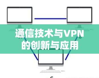 通信技术与VPN的创新与应用
