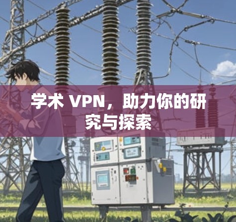 学术 VPN,助力你的研究与探索
