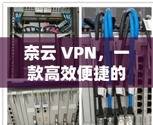 奈云 VPN，一款高效便捷的VPN客户端