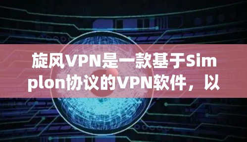 旋风VPN是一款基于Simplon协议的VPN软件,以其强大的过滤功能、安全性和便捷性著称。以下是对旋风VPN功能的评测