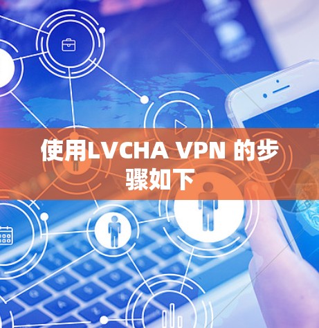 使用LVCHA VPN 的步骤如下