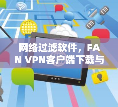 网络过滤软件，FAN VPN客户端下载与使用指南