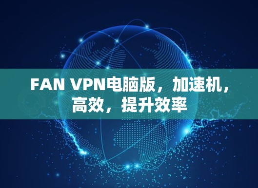 FAN VPN电脑版，加速机，高效，提升效率