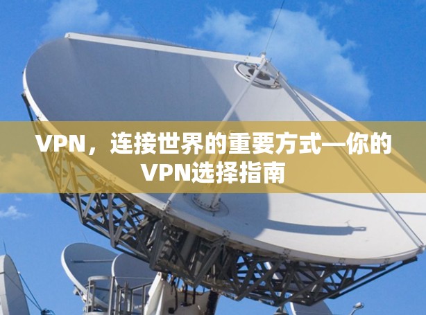 VPN，连接世界的重要方式—你的VPN选择指南