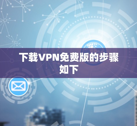 下载VPN免费版的步骤如下