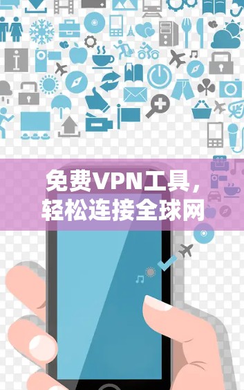 免费VPN工具，轻松连接全球网络