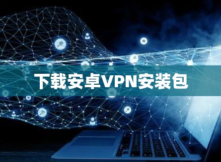 下载安卓VPN安装包