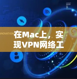 在Mac上，实现VPN网络工具可以有效保护用户的信息安全。以下是使用Mac上的VPN工具的指南