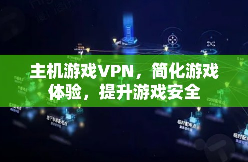 主机游戏VPN,简化游戏体验,提升游戏安全