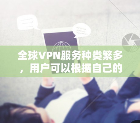 全球VPN服务种类繁多,用户可以根据自己的需求和预算选择合适的服务。以下是一些推荐的全球VPN服务,涵盖免费和付费两种类型,适合不同场景的用户
