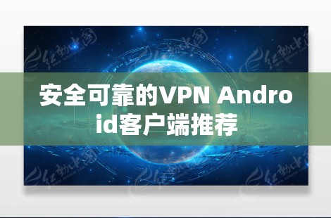 安全可靠的VPN Android客户端推荐