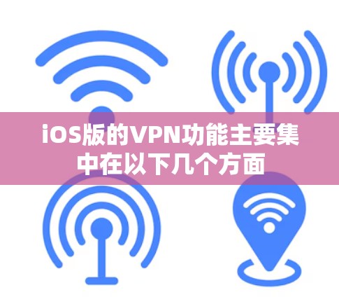 iOS版的VPN功能主要集中在以下几个方面