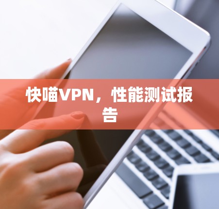 快喵VPN,性能测试报告