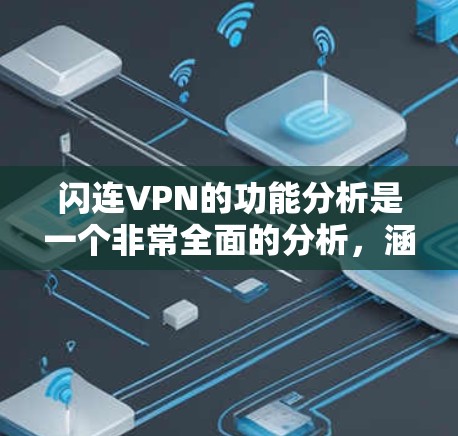 闪连VPN的功能分析是一个非常全面的分析,涵盖了用户在使用时的各个方面。以下是对闪连VPN功能的进一步细化,帮助用户更好地理解和使用该服务