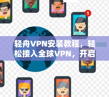 轻舟VPN安装教程，轻松接入全球VPN，开启数字连接新范式