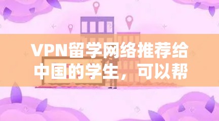 VPN留学网络推荐给中国的学生,可以帮助他们访问国际教育平台。以下是几个可靠的 VPN 网站推荐,供你参考 VPN留学网络推荐给中国的学生,可以帮助他们访问国际教育平台。以下是几个可靠的 VPN 网站推荐,供你参考