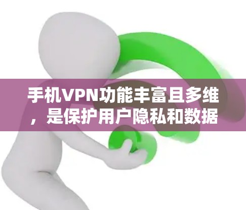 手机VPN功能丰富且多维,是保护用户隐私和数据安全的重要工具。以下是其核心功能的详细介绍 手机VPN功能丰富且多维,是保护用户隐私和数据安全的重要工具。以下是其核心功能的详细介绍