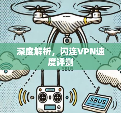 深度解析,闪连VPN速度评测 深度解析,闪连VPN速度评测