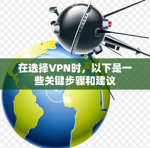 在选择VPN时，以下是一些关键步骤和建议