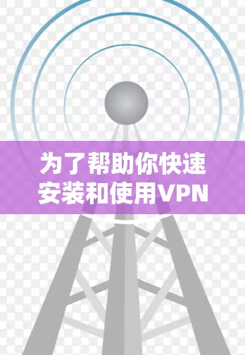为了帮助你快速安装和使用VPN软件，以下是几个推荐的选项，每个软件各有优缺点，适合不同的使用场景